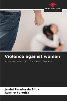 Violence against women: A cultural construction founded on ideology