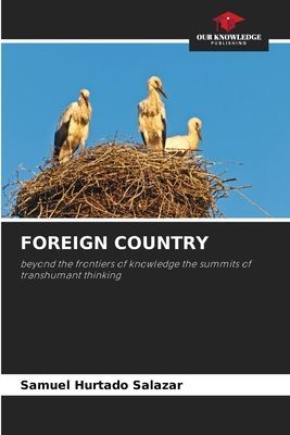FOREIGN COUNTRY: beyond the frontiers of knowledge the summits of transhumant thinking