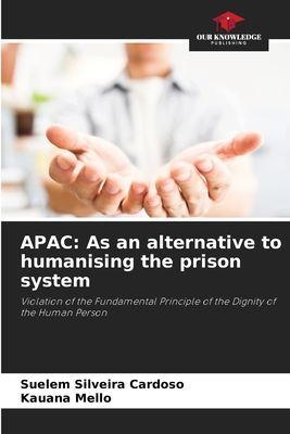 APAC: As an alternative to humanising the prison system: Violation of the Fundamental Principle of the Dignity of the Human Person