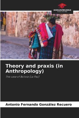 Theory and praxis (in Anthropology): The case of Bolivia (La Paz)
