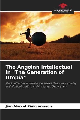 The Angolan Intellectual in The Generation of Utopia: The Intellectual in the Perspective of Diaspora, Hybridity and Multiculturalism in this Utopian Generation