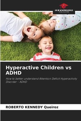 Hyperactive Children vs ADHD: How to better understand Attention Deficit Hyperactivity Disorder - ADHD