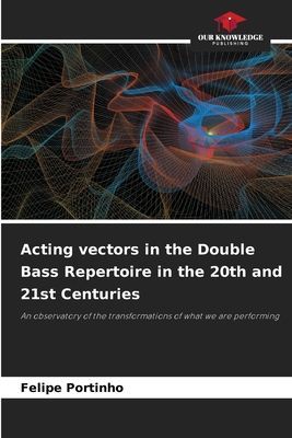 Acting vectors in the Double Bass Repertoire in the 20th and 21st Centuries: An observatory of the transformations of what we are performing