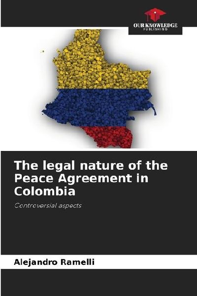 The legal nature of the Peace Agreement in Colombia: Controversial aspects
