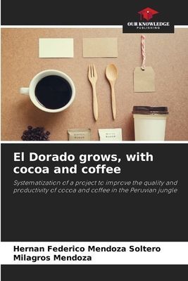 El Dorado grows, with cocoa and coffee: Systematization of a project to improve the quality and productivity of cocoa and coffee in the Peruvian jungle