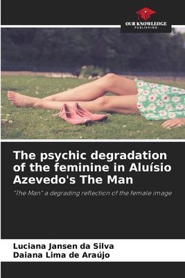 The psychic degradation of the feminine in Aluísio Azevedos The Man: The Man a degrading reflection of the female image