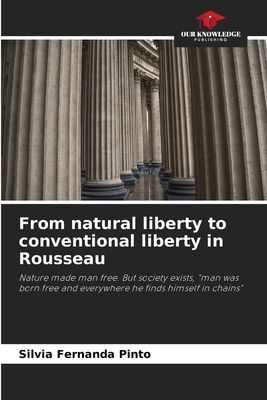 From natural liberty to conventional liberty in Rousseau: Nature made man free. But society exists, man was born free and everywhere he finds himself in chains