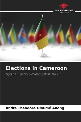 Elections in Cameroon: Light on a special electoral system, TOME 1