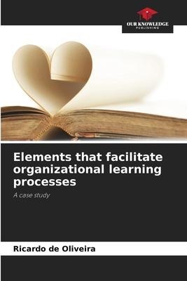 Elements that facilitate organizational learning processes: A case study