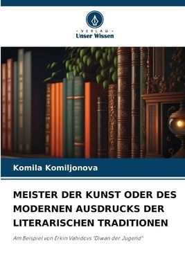 MEISTER DER KUNST ODER DES MODERNEN AUSDRUCKS DER LITERARISCHEN TRADITIONEN: Am Beispiel von Erkin Vahidovs Diwan der Jugend