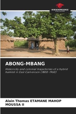 ABONG-MBANG: Historicity and colonial trajectories of a hybrid hamlet in East Cameroon (1800-1960)
