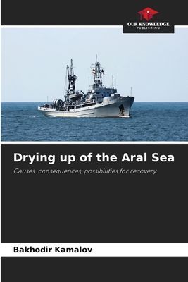 Drying up of the Aral Sea: Causes, consequences, possibilities for recovery