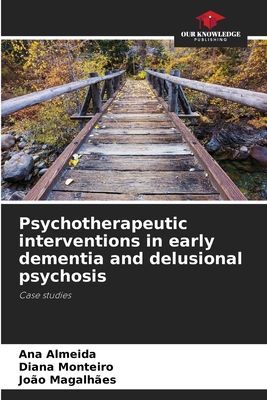 Psychotherapeutic interventions in early dementia and delusional psychosis: Case studies