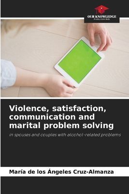 Violence, satisfaction, communication and marital problem solving: in spouses and couples with alcohol-related problems