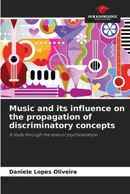 Music and its influence on the propagation of discriminatory concepts: A study through the eyes of psychoanalysis