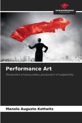Performance Art: Production of encounters, production of subjectivity