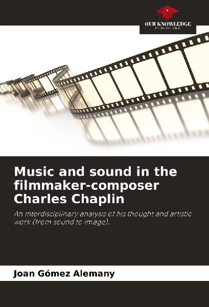 Music and sound in the filmmaker-composer Charles Chaplin: An interdisciplinary analysis of his thought and artistic work (from sound to image).