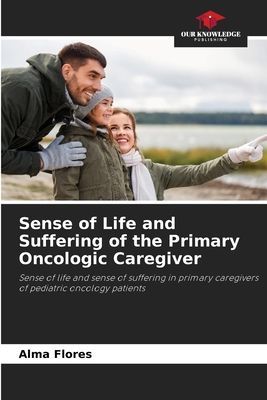 Sense of Life and Suffering of the Primary Oncologic Caregiver: Sense of life and sense of suffering in primary caregivers of pediatric oncology patients
