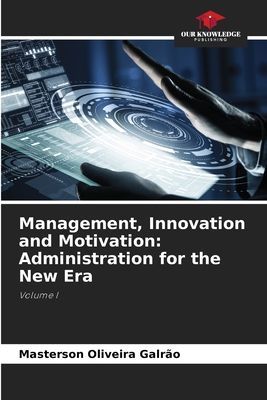 Management, Innovation and Motivation: Administration for the New Era: Volume I