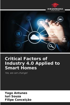 Critical Factors of Industry 4.0 Applied to Smart Homes: Yes, we can change!