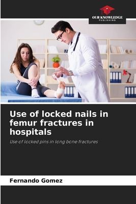 Use of locked nails in femur fractures in hospitals: Use of locked pins in long bone fractures