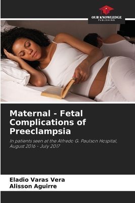 Maternal - Fetal Complications of Preeclampsia: In patients seen at the Alfredo G. Paulson Hospital, August 2016 - July 2017