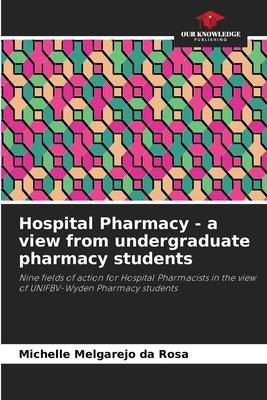 Hospital Pharmacy - a view from undergraduate pharmacy students: Nine fields of action for Hospital Pharmacists in the view of UNIFBV-Wyden Pharmacy students