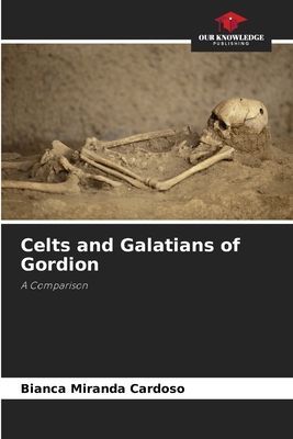 Celts and Galatians of Gordion: A Comparison