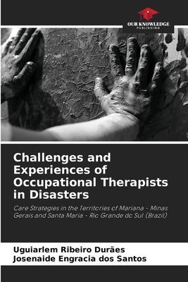 Challenges and Experiences of Occupational Therapists in Disasters: Care Strategies in the Territories of Mariana - Minas Gerais and Santa Maria - Rio Grande do Sul (Brazil)