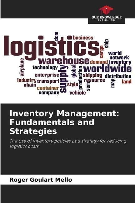 Inventory Management: Fundamentals and Strategies: The use of inventory policies as a strategy for reducing logistics costs