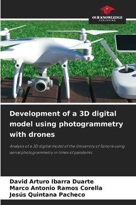 Development of a 3D digital model using photogrammetry with drones: Analysis of a 3D digital model of the University of Sonora using aerial photogrammetry in times of pandemic