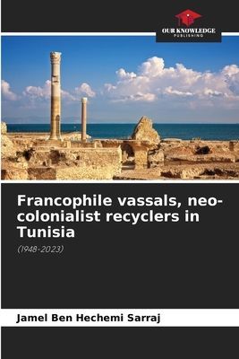 Francophile vassals, neo-colonialist recyclers in Tunisia: (1948-2023)