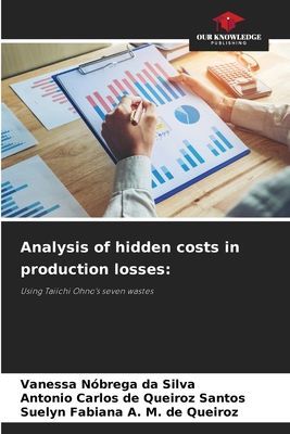 Analysis of hidden costs in production losses:: Using Taiichi Ohnos seven wastes