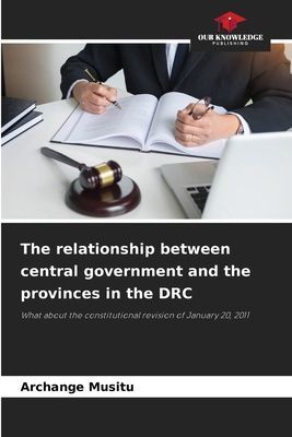 The relationship between central government and the provinces in the DRC: What about the constitutional revision of January 20, 2011