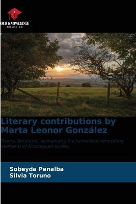 Literary contributions by Marta Leonor González: Poetry, feminism, women and the home four renovating elements of Nicaraguan society