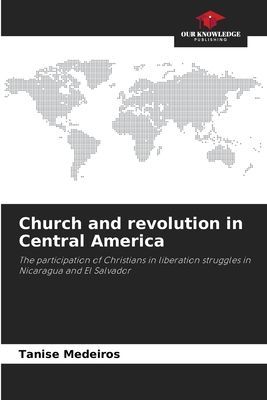 Church and revolution in Central America: The participation of Christians in liberation struggles in Nicaragua and El Salvador