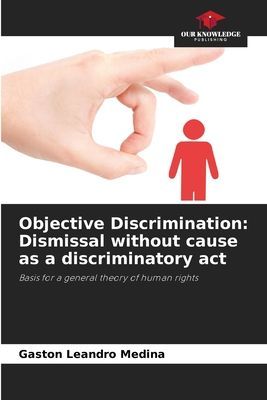 Objective Discrimination: Dismissal without cause as a discriminatory act: Basis for a general theory of human rights
