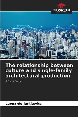 The relationship between culture and single-family architectural production: A Case Study