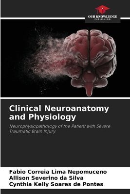 Clinical Neuroanatomy and Physiology: Neurophysiopathology of the Patient with Severe Traumatic Brain Injury