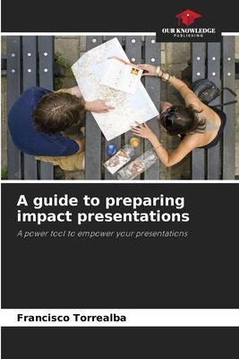 A guide to preparing impact presentations: A power tool to empower your presentations