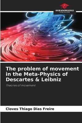 The problem of movement in the Meta-Physics of Descartes & Leibniz: Theories of movement