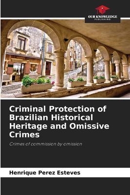 Criminal Protection of Brazilian Historical Heritage and Omissive Crimes: Crimes of commission by omission