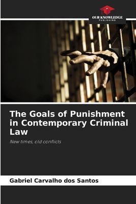 The Goals of Punishment in Contemporary Criminal Law: New times, old conflicts