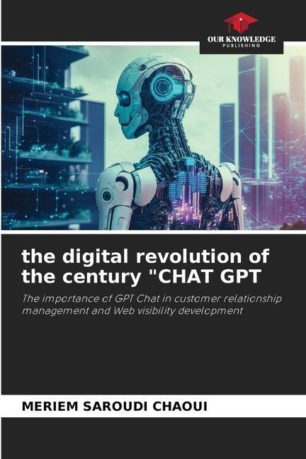 the digital revolution of the century CHAT GPT: The importance of GPT Chat in customer relationship management and Web visibility development