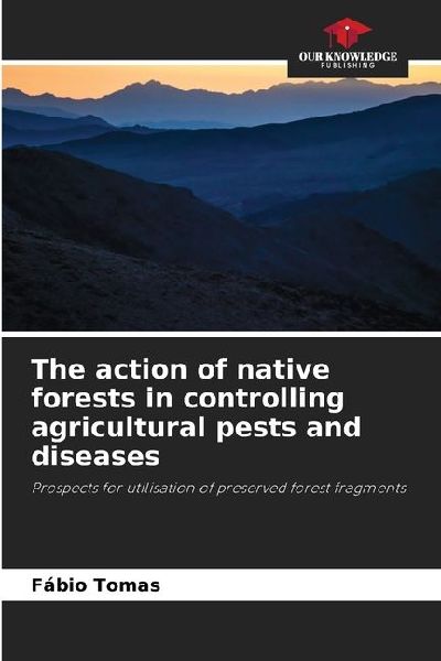 The action of native forests in controlling agricultural pests and diseases: Prospects for utilisation of preserved forest fragments