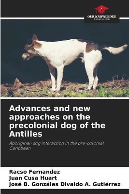 Advances and new approaches on the precolonial dog of the Antilles: Aboriginal-dog interaction in the pre-colonial Caribbean