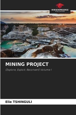 MINING PROJECT: (Explore, Exploit, Reconvert) Volume I