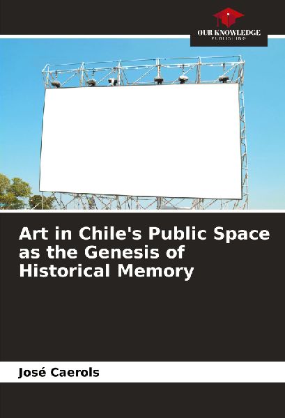 Art in Chiles Public Space as the Genesis of Historical Memory