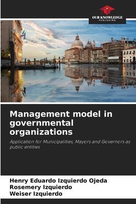 Management model in governmental organizations: Application for Municipalities, Mayors and Governors as public entities