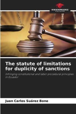 The statute of limitations for duplicity of sanctions: Infringing constitutional and labor procedural principles in Ecuador